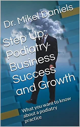 Step Up: Podiatry Business Success and Growth: What you want to know about a podiatry practice